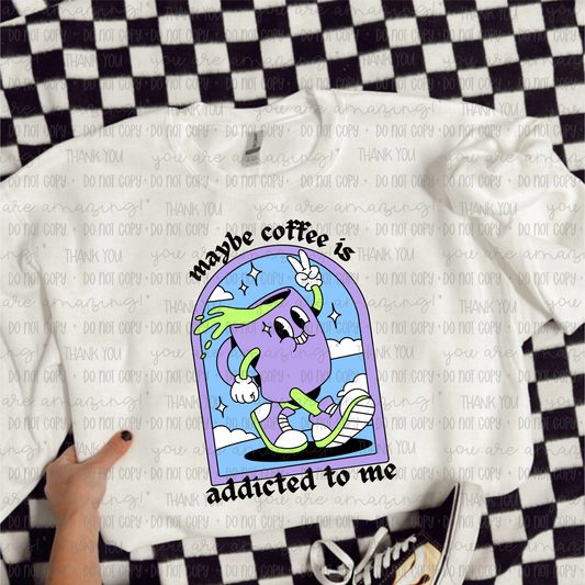 Maybe Coffee is Addicted to Me