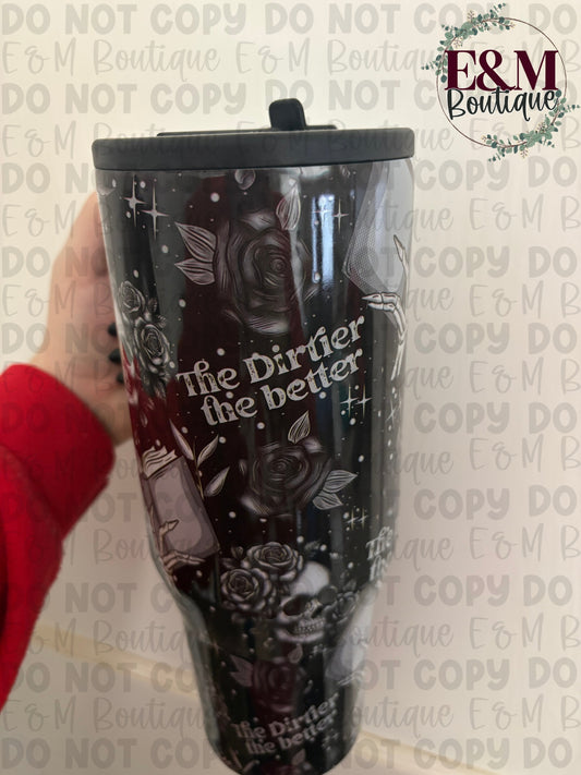 The Dirtier the Better 40oz